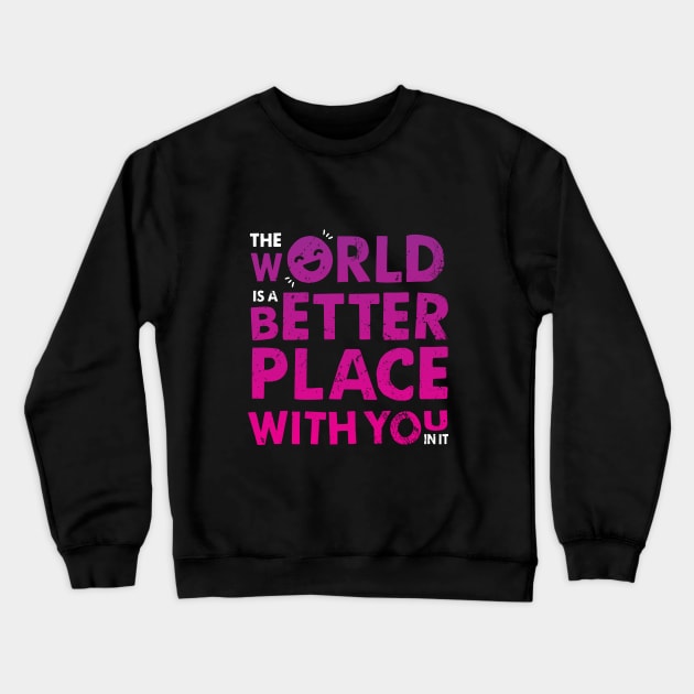 The World Is A Better Place With You In It Crewneck Sweatshirt by zoljo